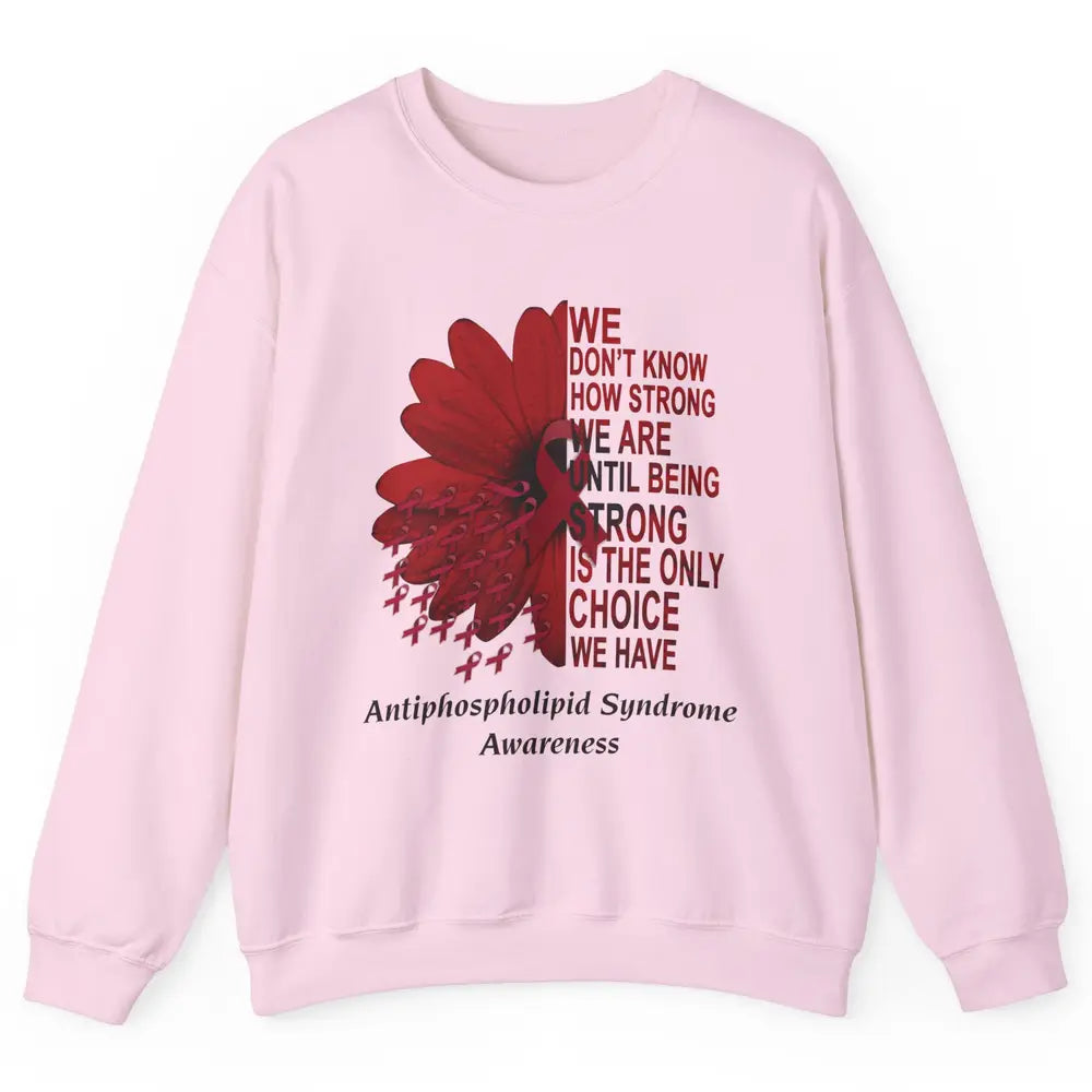 Antiphospholipid Syndrome Burgundy We Don't Know How Strong Unisex Crewneck Sweatshirt