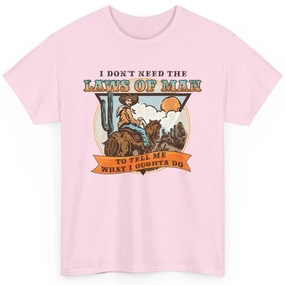 Cowboy Horsing I Don't Need The Laws Of Men Western Country Classic Unisex T-Shirt