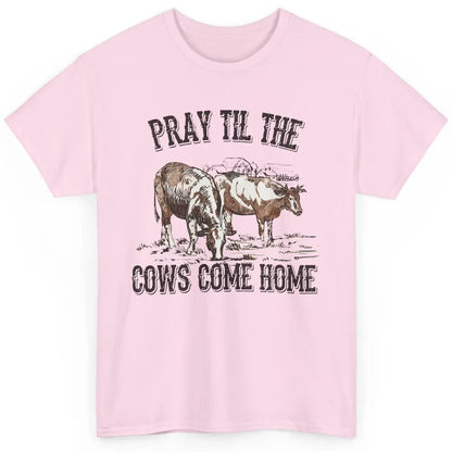 Funny Cattle Pray Till The Cows Come Home Western Country Classic Unisex T-Shirt