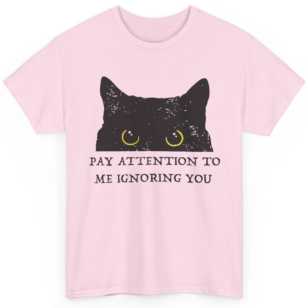 Funny Cat Pay Attention To Me Ignoring You Sarcastic Cat Mom Classic Unisex T-Shirt