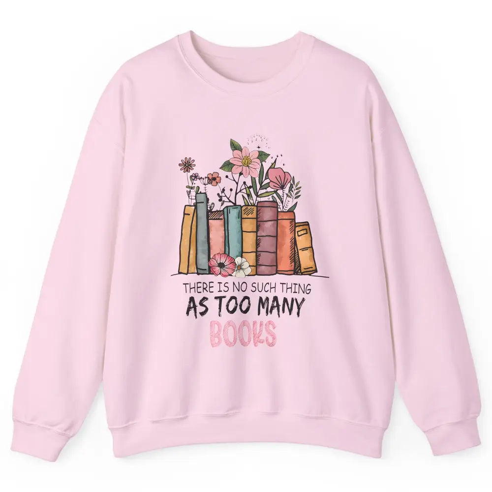 Too Many Books Wildflowers Floral Librarian Bookworm Library Unisex Crewneck Sweatshirt