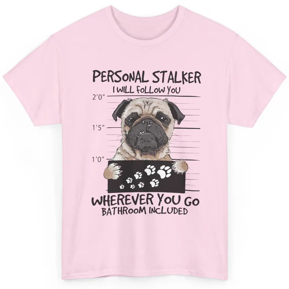 Dog Lovers Funny Pug Dog Personal Stalker I Will Follow You Classic Unisex T-Shirt