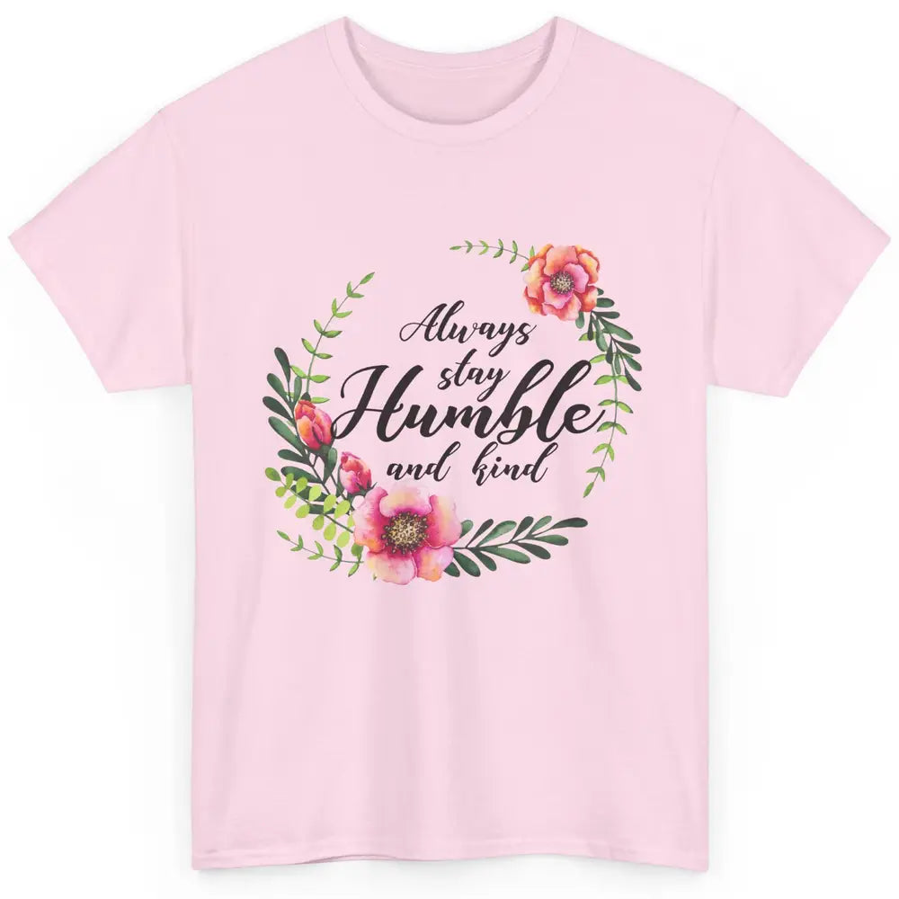 Floral Always Stay Humble And Kind Kindness Inspirational Classic Unisex T-Shirt