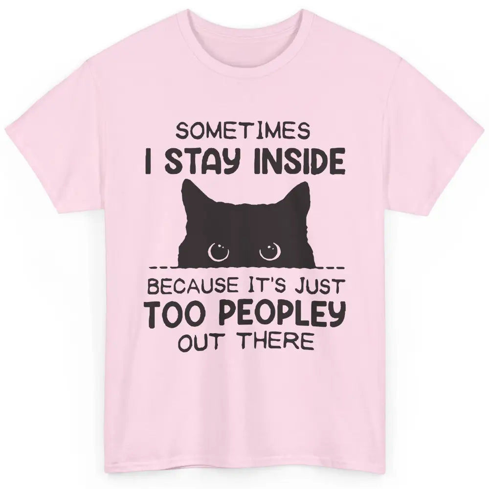 Black Cat Stay Inside It's Too Peopley Outside Sarcastic Cat Classic Unisex T-Shirt