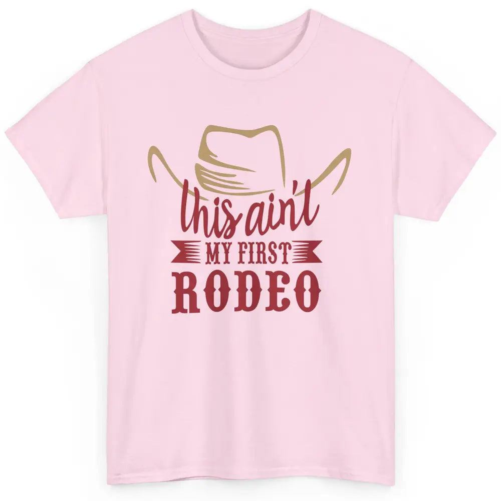 Cowboy Hat This Ain't My First Rodeo Western Country Cowgirl Classic Unisex T-Shirt