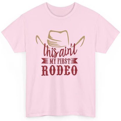 Cowboy Hat This Ain't My First Rodeo Western Country Cowgirl Classic Unisex T-Shirt