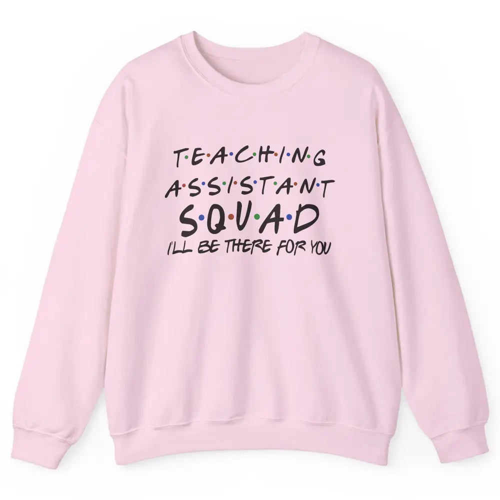 Teaching Assistant I'll Be There For You Appreciation Gift Unisex Crewneck Sweatshirt