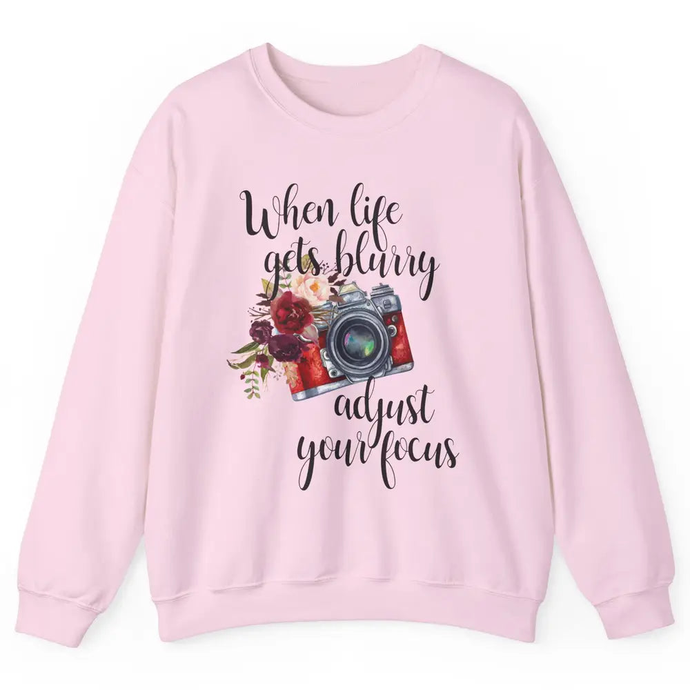 When Life Gets Blurry Adjust Your Focus Camera Photographer Unisex Crewneck Sweatshirt