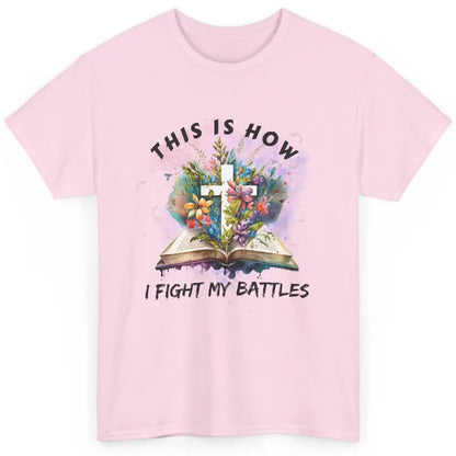 Floral Christian This Is How I Fight My Battles Bible Verse Classic Unisex T-Shirt