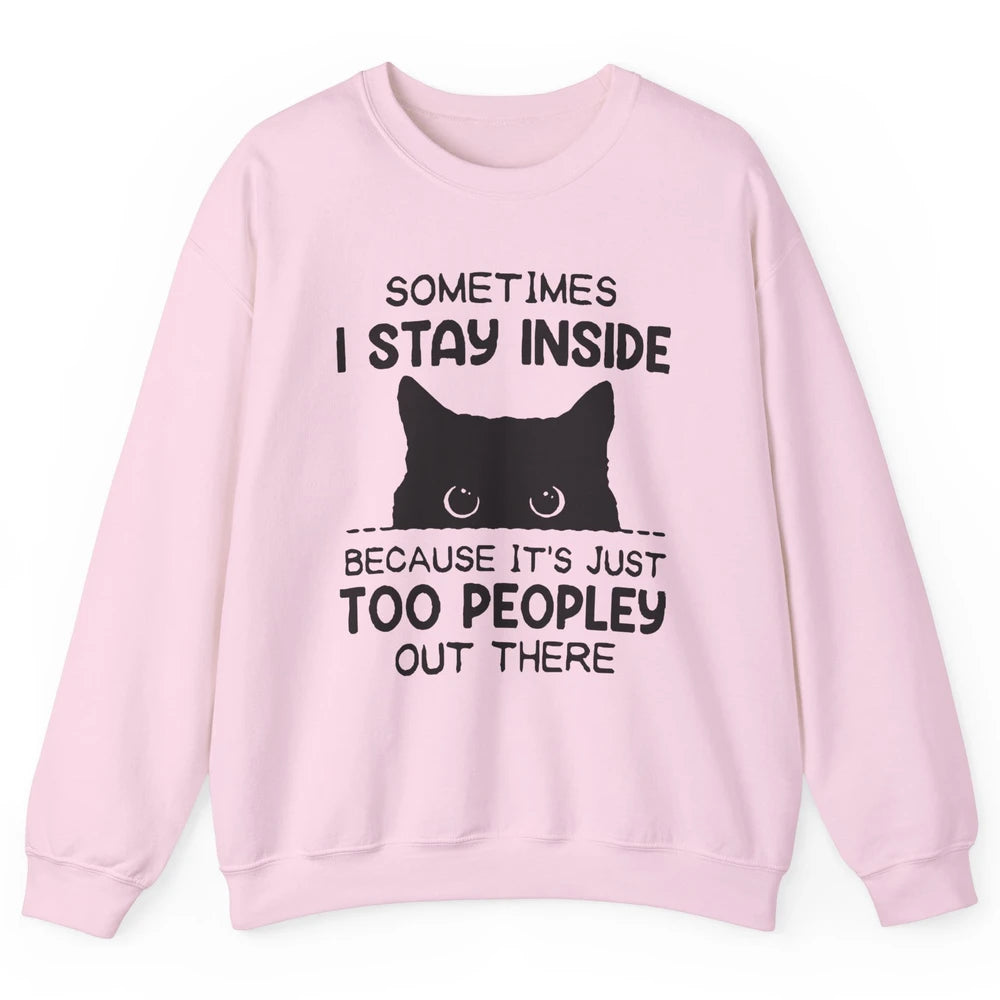 Black Cat Stay Inside It's Too Peopley Outside Sarcastic Cat Unisex Crewneck Sweatshirt