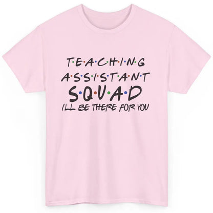 Teaching Assistant I'll Be There For You Appreciation Gift Classic Unisex T-Shirt