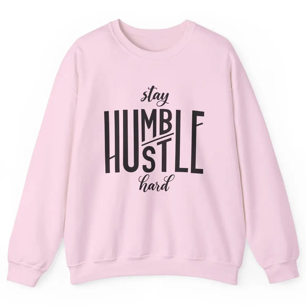 Always Stay Humble Hustle Hard Be Kind Inspirational Quote Unisex Crewneck Sweatshirt