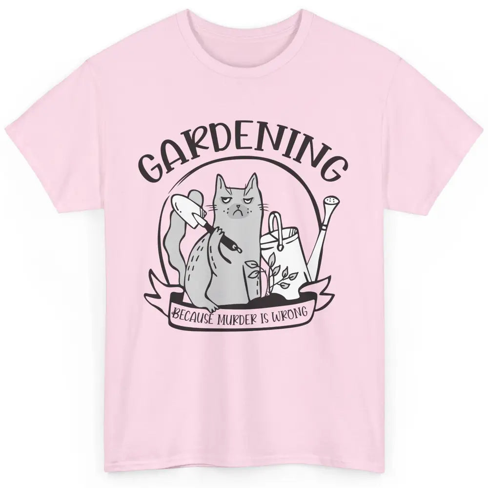 Funny Cat Gardening Because Murder Is Wrong Plant Lady Gift Classic Unisex T-Shirt