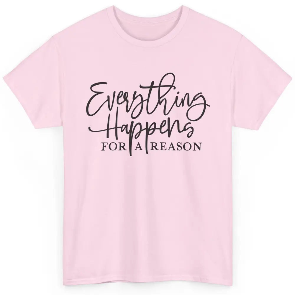 Everything Happens For A Reason Motivational Positive Mind Classic Unisex T-Shirt