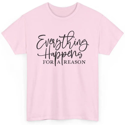 Everything Happens For A Reason Motivational Positive Mind Classic Unisex T-Shirt