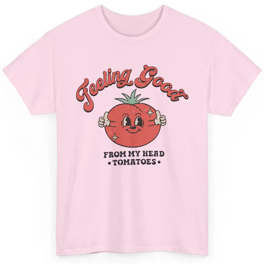 Feelin Good From My Head Tomatoes Inspirational Motivational Classic Unisex T-Shirt