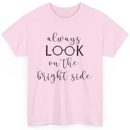 Eyeglasses Always Look On Bright Side Optometrist Eye Doctor Classic Unisex T-Shirt