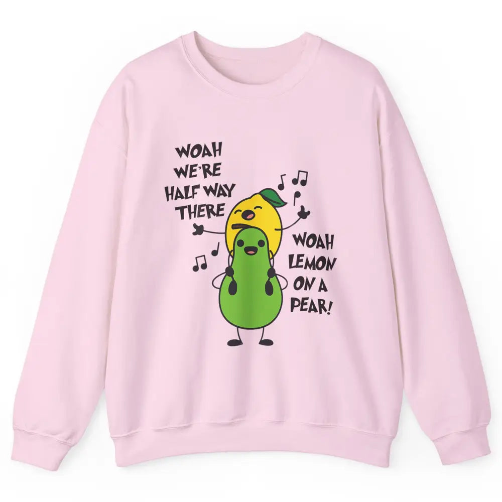 We're Half Way There Woah Lemon On A Pear Sarcastic Meme Unisex Crewneck Sweatshirt