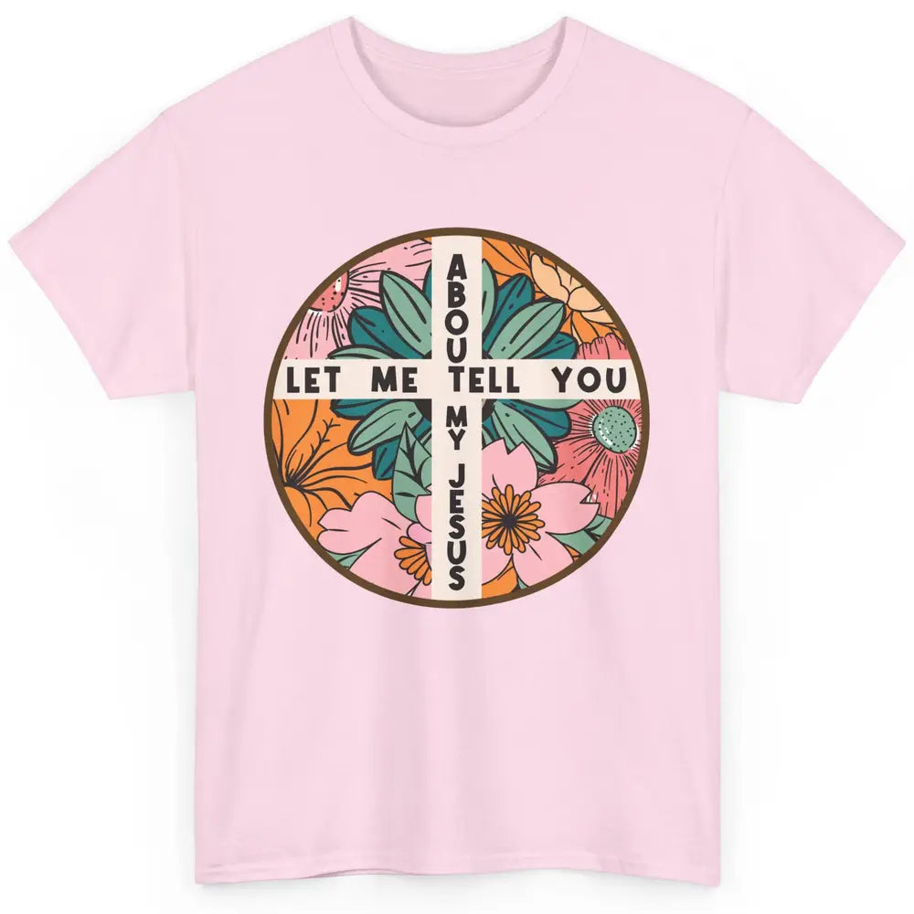 Christian Floral Let Me Tell You About My Jesus Religious Classic Unisex T-Shirt