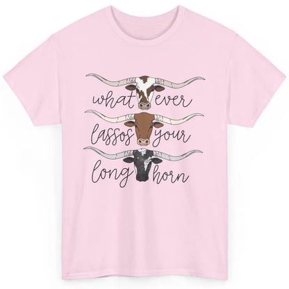 Whatever Lassos Your Longhorn Country Cow Farm Girls Gift Classic Unisex T-Shirt