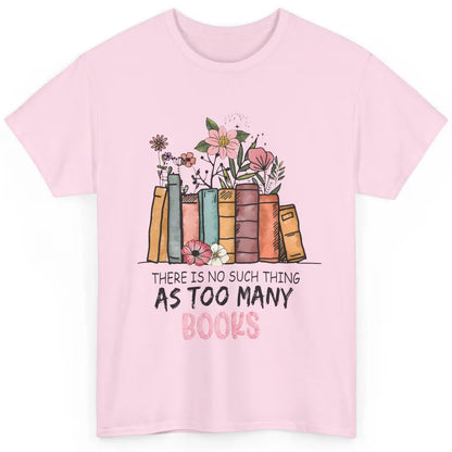 Too Many Books Wildflowers Floral Librarian Bookworm Library Classic Unisex T-Shirt