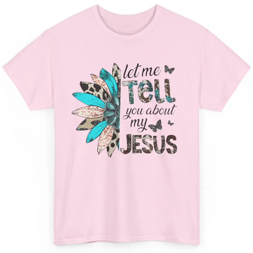 Cowhide Sunflower Let Me Tell You About My Jesus Christian Classic Unisex T-Shirt