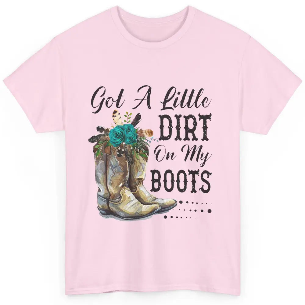 Cowgirl Got A Little Dirt On My Boots Western Country Girl Classic Unisex T-Shirt