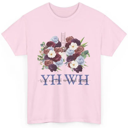 Christian Floral Lungs YHWH With Our First And Last Breath Classic Unisex T-Shirt