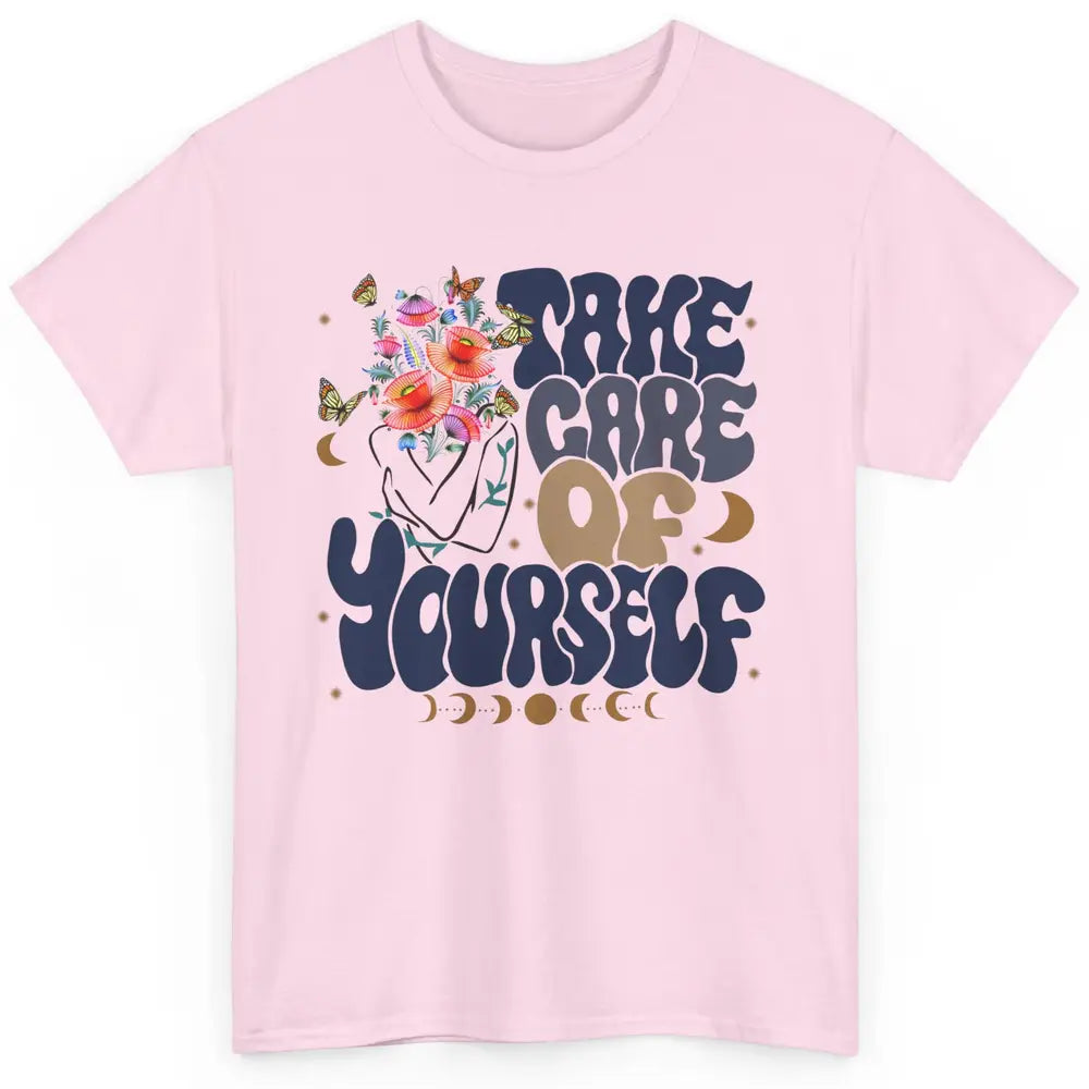 Take Care Of Yourself Mental Health Anxiety Inspirational Classic Unisex T-Shirt