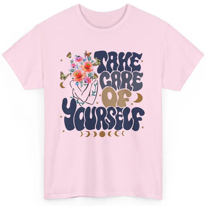 Take Care Of Yourself Mental Health Anxiety Inspirational Classic Unisex T-Shirt