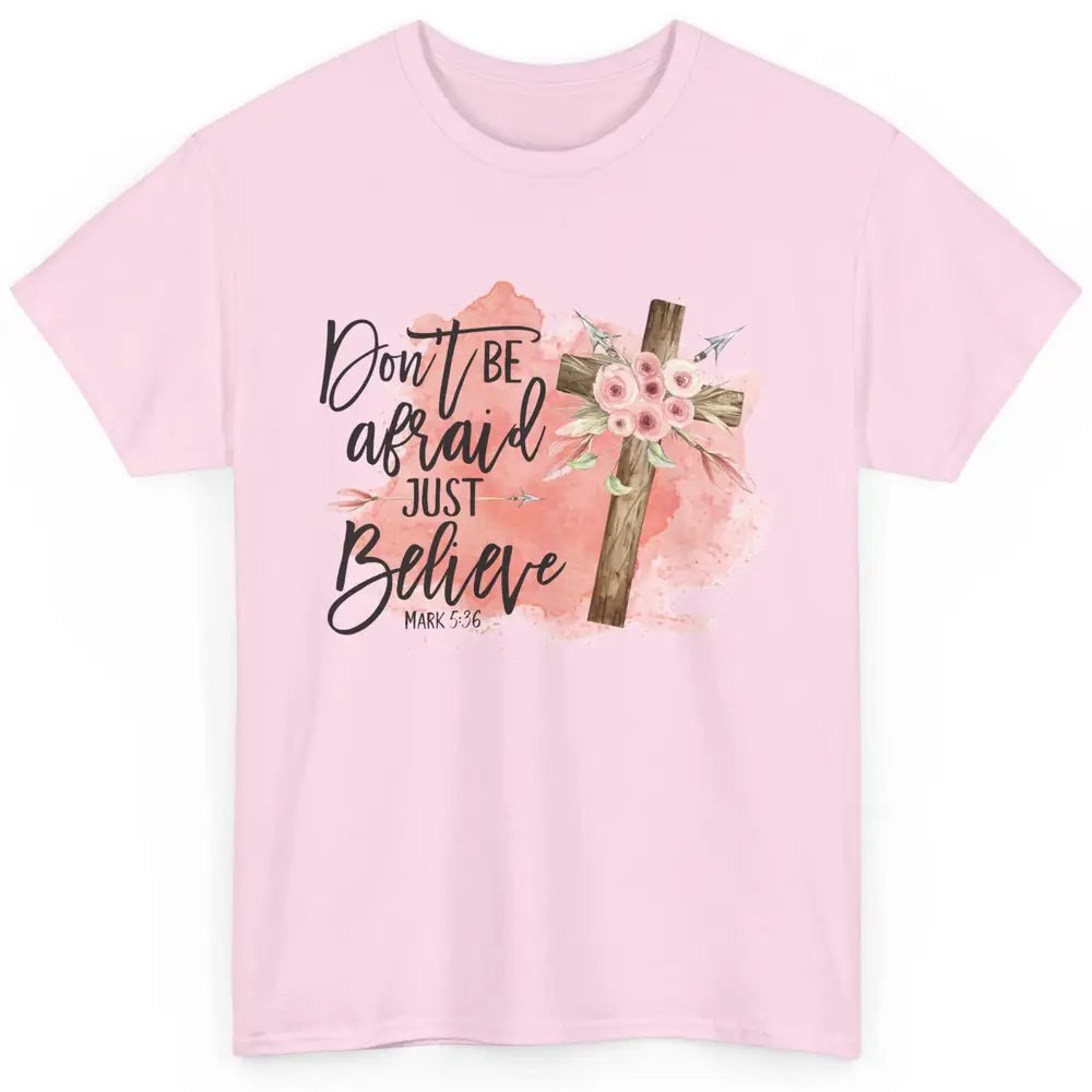 Floral Jesus Cross Don't Be Afraid Just Believe Christian Classic Unisex T-Shirt