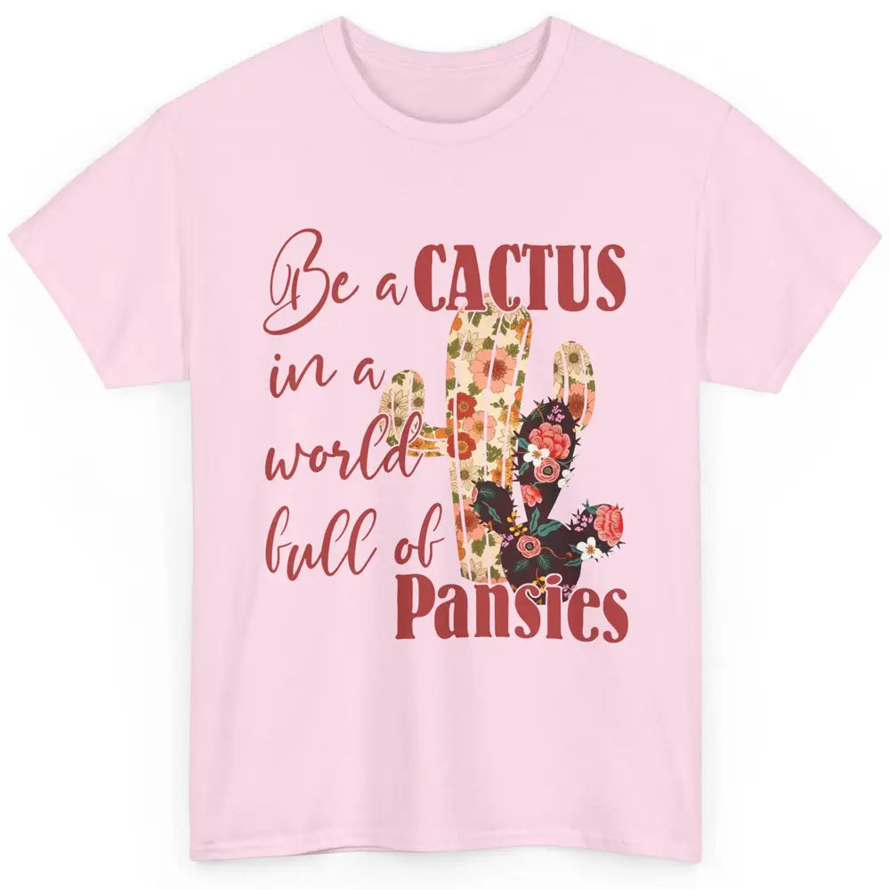 Floral Be A Cactus In A World Full Of Pansies Succulents Classic Unisex T-Shirt