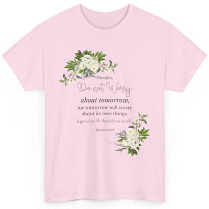 Floral Christian Do Not Worry About Tomorrow Bible Verse Classic Unisex T-Shirt