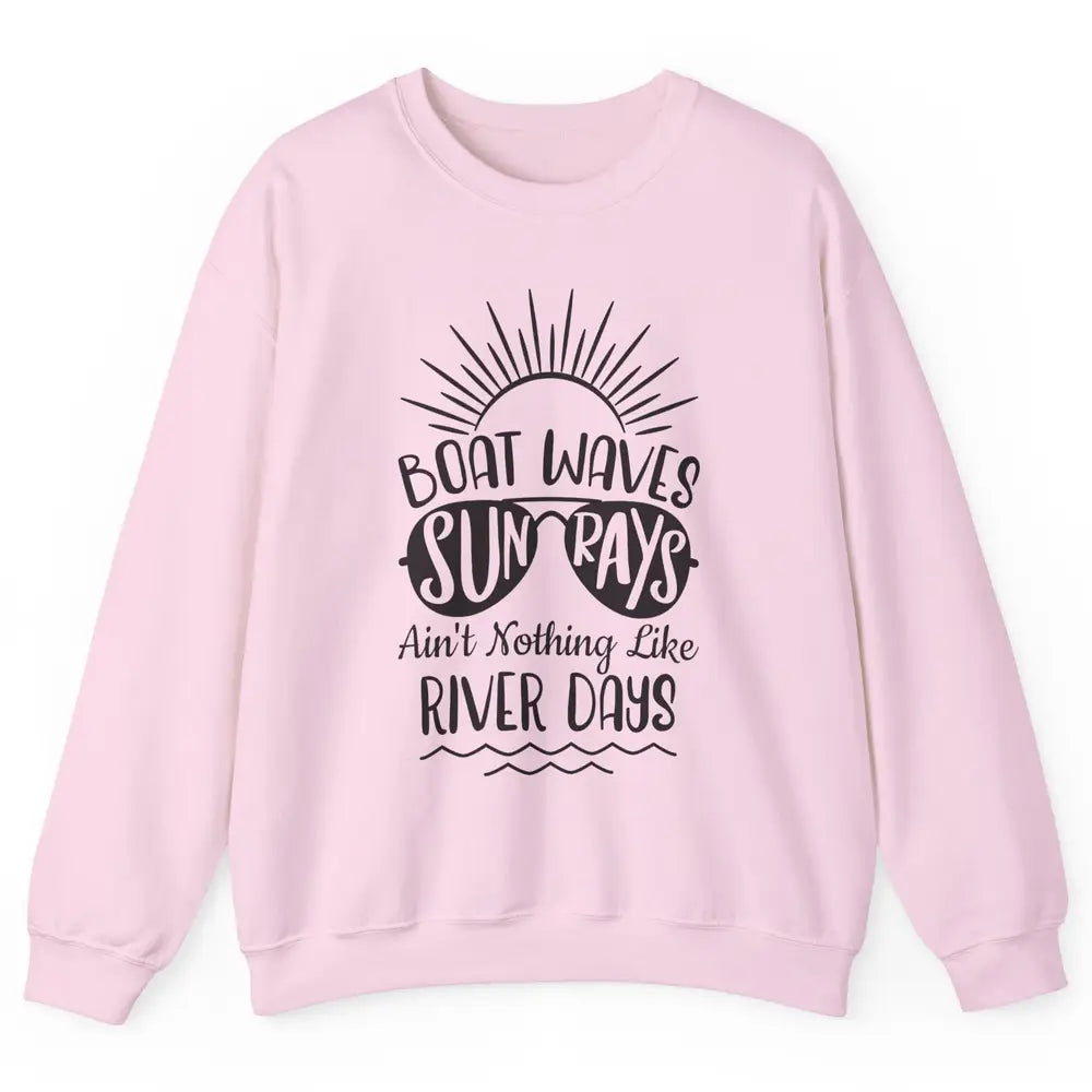 Boat Waves Sun Rays Ain't Nothing Like River Days Rive Life Unisex Crewneck Sweatshirt