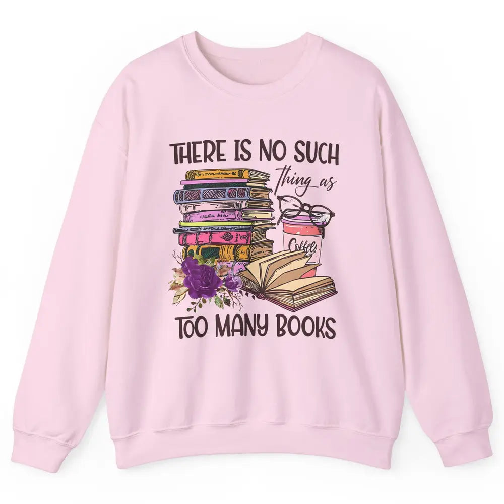 Bookworm There Is No Such Thing As Too Many Books Coffee Unisex Crewneck Sweatshirt