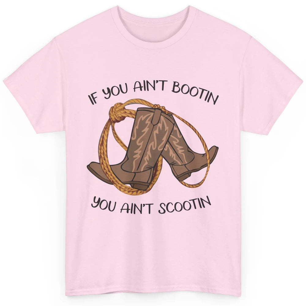 Cowboy Boots And Rope If You Ain't Bootin You Ain't Scootin Classic Unisex T-Shirt