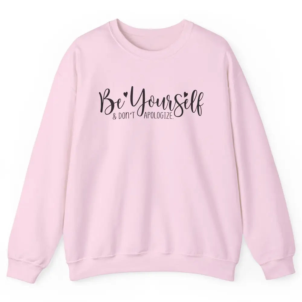 Be Yourself And Don't Apologize Inspirational Self Awareness Unisex Crewneck Sweatshirt