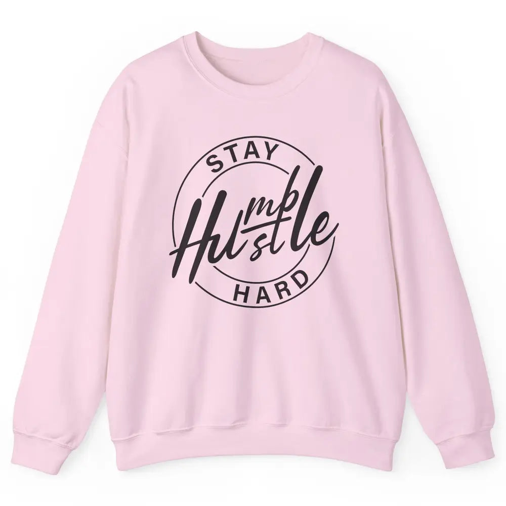 Always Stay Humble Hustle Hard Be Kind Motivational Quote Unisex Crewneck Sweatshirt