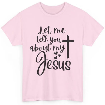 Christian Let Me Tell You About My Jesus Religious Jesus Classic Unisex T-Shirt