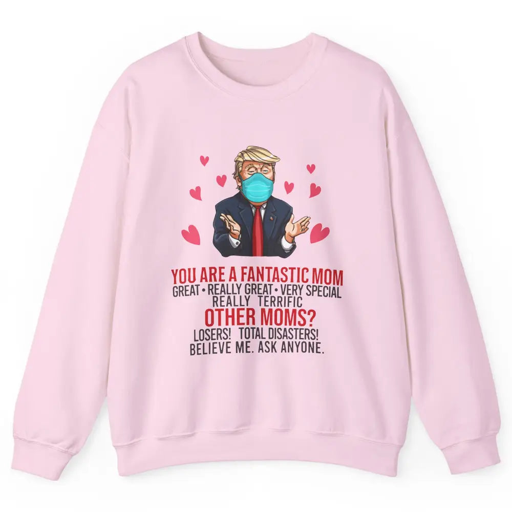 Trump Wearing Mask You Are A Fantastic Mom Funny Mothers Day Unisex Crewneck Sweatshirt