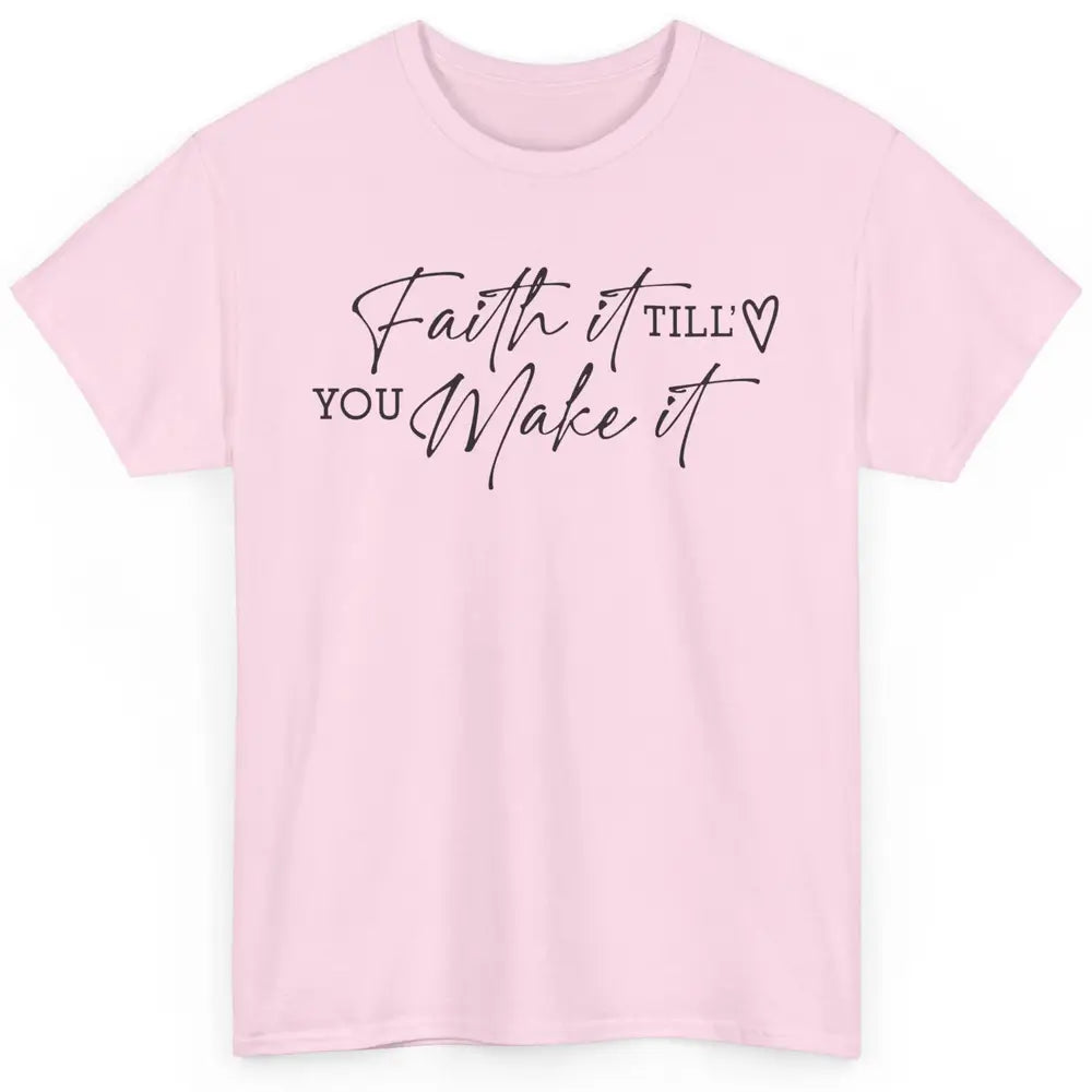 Faith It Till You Make It Christian Religious God Believer Classic Unisex T-Shirt