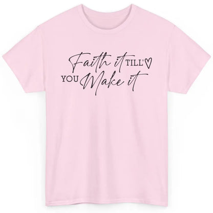 Faith It Till You Make It Christian Religious God Believer Classic Unisex T-Shirt