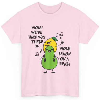 We're Half Way There Woah Lemon On A Pear Sarcastic Meme Classic Unisex T-Shirt