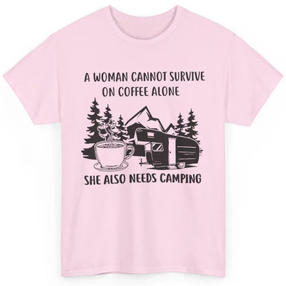 A Woman Cannot Survive On Coffee Alone She Also Need Camping Classic Unisex T-Shirt