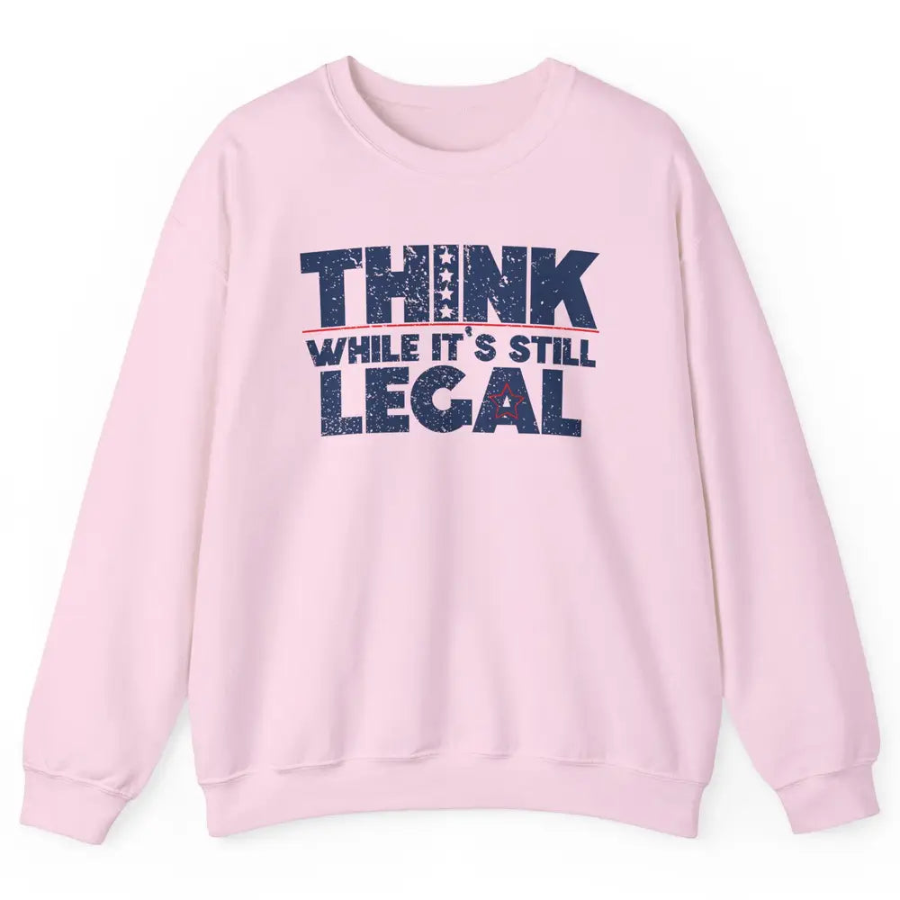 Think While It's Still Legal US Political Freedom Sarcastic Unisex Crewneck Sweatshirt