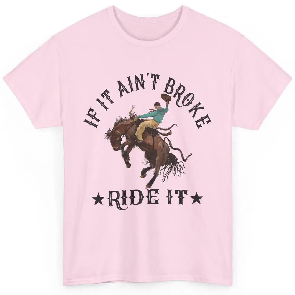 Cowboy If It Ain't Broke Ride It Punchy Bronc Rider Western Classic Unisex T-Shirt