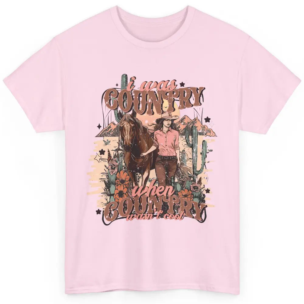 Desert Cowgirl I Was Country When It Wasn't Cool Western Classic Unisex T-Shirt