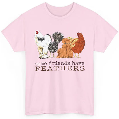 Some Friends Have Feathers Chicken Breeds Lovers Farm Animal Classic Unisex T-Shirt