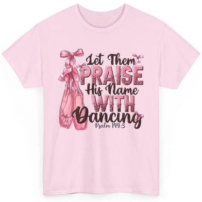 Ballerina Let Them Praise His Name With Dancing Bible Verse Classic Unisex T-Shirt