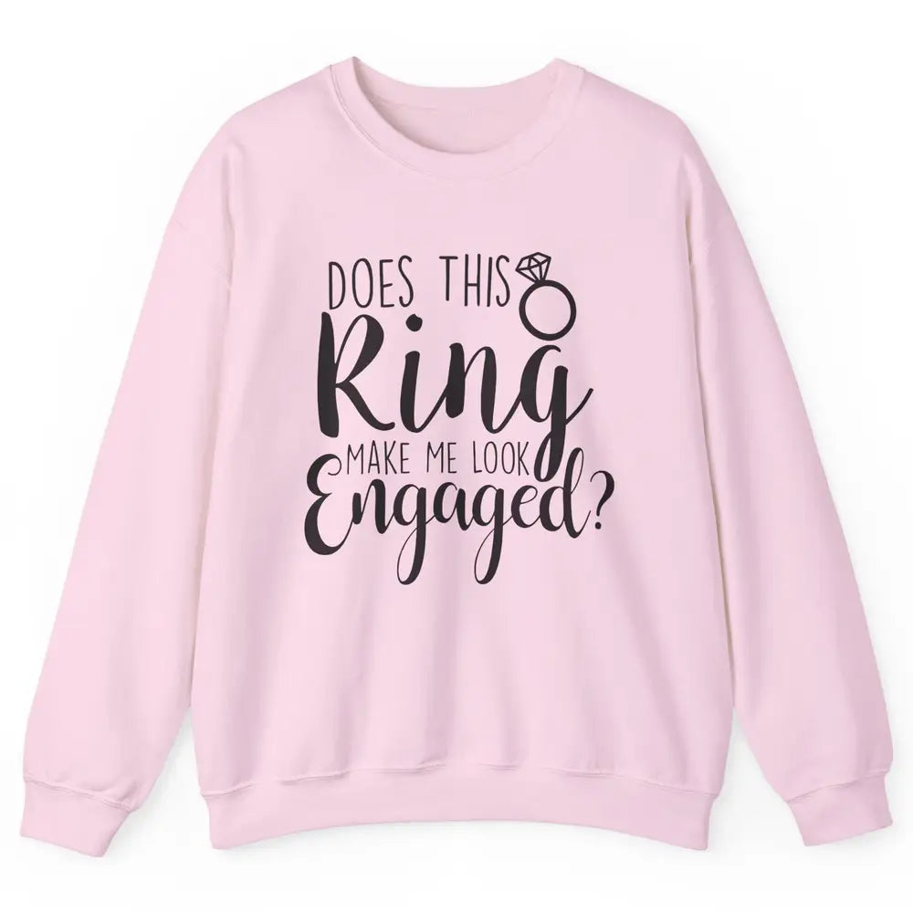 Bride To Be Does This Ring Make Me Look Engaged Bridal Party Unisex Crewneck Sweatshirt